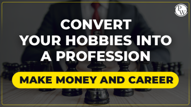 Convert Your Hobbies Into A Profession (Make Money and Career)