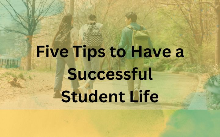 Five Tips to Have a Successful Student Life