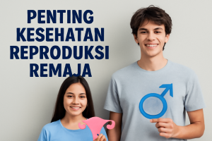 Penting Kesehatan Reproduksi Remaja