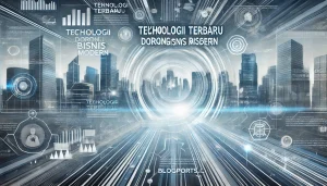 Teknologi Terbaru Dorong Bisnis Modern
